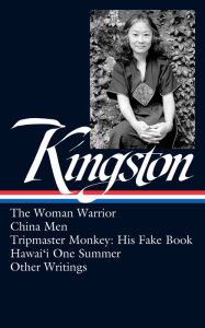 Maxine Hong Kingston: The Woman Warrior, China Men, Tripmaster Monkey, Other Writings (LOA #355)