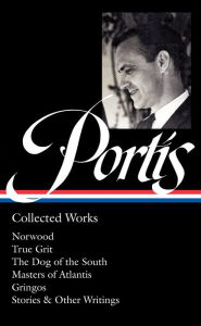 E book free download Charles Portis: Collected Works (LOA #369): Norwood / True Grit / The Dog of the South / Masters of Atlantis / Gringos / Stories & Other Writings 9781598537468 English version