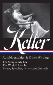 Free books to download on android tablet Helen Keller: Autobiographies & Other Writings (LOA #378): The Story of My Life / The World I Live In / Essays, Speeches, Letters, and Jour nals