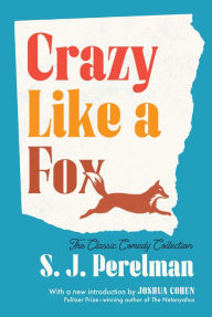 Books in pdf free download Crazy Like a Fox: The Classic Comedy Collection by S. J. Perelman, Joshua Cohen