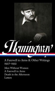 Ernest Hemingway: A Farewell to Arms & Other Writings 1927-1932 (LOA #384): Men Without Women / A Farewell to Arms / Death in the Afternoon / letters