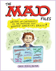 Title: The MAD Files: Writers and Cartoonists on the Magazine that Warped America's Bra in!: A Library of America Special Publication, Author: David Mikics