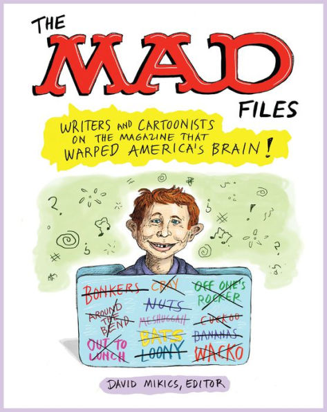 the MAD Files: Writers and Cartoonists on Magazine that Warped America's Brain: A Library of America Special Publication