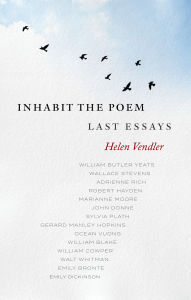 Title: Inhabit the Poem: Last Essays, Author: Helen Vendler