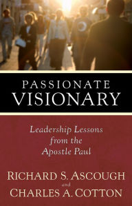 Title: Passionate Visionary: Leadership Lessons from the Apostle Paul, Author: Richard S. Ascough
