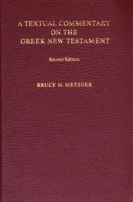 Title: A Textual Commentary on the Greek New Testament / Edition 2, Author: Bruce M. Metzger