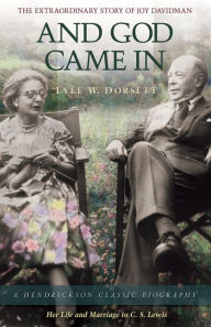 Title: And God Came In: The Extraordinary Story of Joy Davidman: Her Life and Marriage to C. S. Lewis, Author: Lyle W. Dorsett