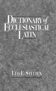 Title: Dictionary of Ecclesiastical Latin, Author: Leo Stelten