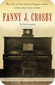 Title: Fanny J. Crosby: An Autobiography, Author: Fanny Crosby