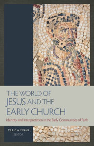 Title: The World of Jesus and the Early Church: Identity and Interpretation in the Early Communities of Faith, Author: Craig A Evans