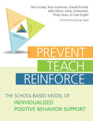 Title: Prevent-Teach-Reinforce: The School-Based Model of Individualized Positive Behavior Support / Edition 1, Author: Glen Dunlap