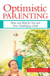 Title: Optimistic Parenting: Hope and Help for You and Your Challenging Child / Edition 1, Author: V. Mark Durand