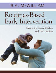 Title: Routines-Based Early Intervention: Supporting Young Children and Their Families / Edition 1, Author: R. A. McWilliam