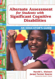 Title: Alternate Assessment for Students with Significant Cognitive Disabilities: An Educator's Guide / Edition 1, Author: Harold L. Kleinert