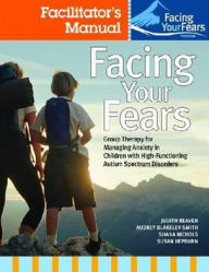 Title: Facing Your Fears: Group Therapy for Managing Anxiety in Children with High-Functioning Autism Spectrum Disorders: Facilitator's Set, Author: Judy Reaven