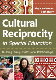 Title: Cultural Reciprocity in Special Education: Building Family-Professional Relationships / Edition 1, Author: Maya Kalyanpur