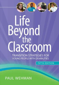 Title: Life Beyond the Classroom: Transition Strategies for Young People with Disabilities, Fifth Edition / Edition 1, Author: Paul Wehman