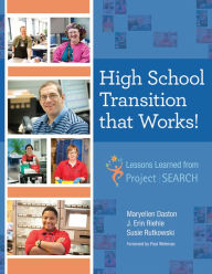 Title: High School Transition that Works!: Lessons Learned from Project SEARCH, Author: Maryellen Daston