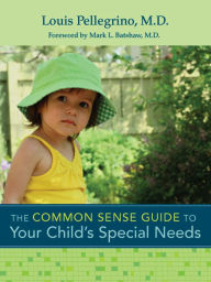 Title: The Common Sense Guide to Your Child's Special Needs: When to Worry, When to Wait, What to Do, Author: Louis Pellegrino M.D. B.A.