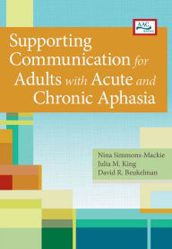 Title: Supporting Communication for Adults with Acute and Chronic Aphasia / Edition 1, Author: Nina Simmons-Mackie