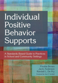 Title: Individual Positive Behavior Supports: A Standards-Based Guide to Practices in School and Community Settings / Edition 1, Author: Fredda Brown