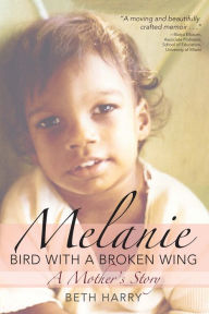 Title: Melanie, Bird with a Broken Wing: A Mother's Story, Author: Beth Harry Ph.D.