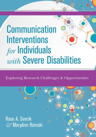 Title: Communication Interventions for Individuals with Severe Disabilities: Exploring Research Challenges and Opportunities / Edition 1, Author: Rose A. Sevcik