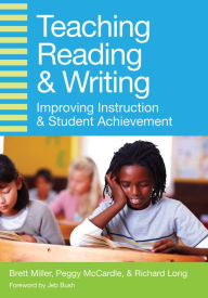 Title: Teaching Reading and Writing: Improving Instruction and Student Achievement, Author: Brett Miller Ph.D.