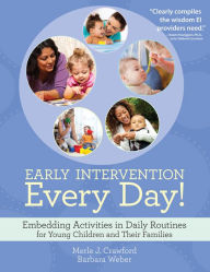 Title: Early Intervention Every Day!: Embedding Activities in Daily Routines for Young Children and Their Families, Author: Merle J. Crawford M.S.