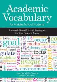 Title: Academic Vocabulary for Middle School Students: Research-Based Lists and Strategies for Key Content Areas, Author: Jennifer Wells Greene Ph.D.