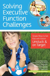 Title: Solving Executive Function Challenges: Simple Ways to Get Kids with Autism Unstuck and on Target / Edition 1, Author: Lauren Kenworthy