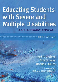 Title: Educating Students with Severe and Multiple Disabilities: A Collaborative Approach, Fifth Edition / Edition 5, Author: Fred P. Orelove