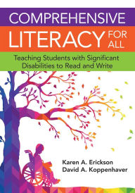 Title: Comprehensive Literacy for All: Teaching Students with Significant Disabilities to Read and Write / Edition 1, Author: Karen Erickson