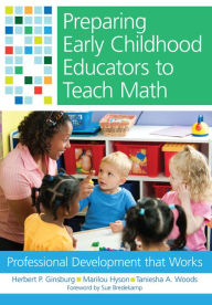 Title: Preparing Early Childhood Educators to Teach Math: Professional Development that Works, Author: Herbert Ginsburg Ph.D.