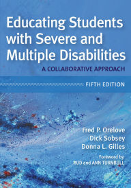 Title: Educating Students with Severe and Multiple Disabilities: A Collaborative Approach, Fifth Edition, Author: Fred P. Orelove Ph.D.