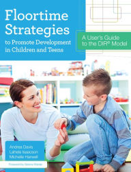 Title: Floortime Strategies to Promote Development in Children and Teens: A User's Guide to the DIR® Model, Author: Andrea Davis Ph.D.
