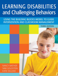 Title: Learning Disabilities and Challenging Behaviors: Using the Building Blocks Model to Guide Intervention and Classroom Management, Third Edition / Edition 3, Author: Nancy Mather