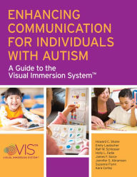 Title: Enhancing Communication for Individuals with Autism: A Guide to the Visual Immersion System, Author: Howard C. Shane Ph.D.