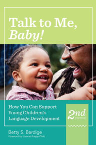 Title: Talk to Me, Baby!: How You Can Support Young Children's Language Development, Second Edition / Edition 2, Author: Betty Bardige