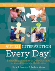 Title: Autism Intervention Every Day!: Embedding Activities in Daily Routines for Young Children and Their Families, Author: Merle J. Crawford