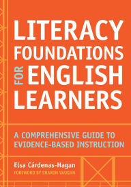 Title: Literacy Foundations for English Learners: A Comprehensive Guide to Evidence-Based Instruction / Edition 1, Author: Elsa Cardenas-Hagan