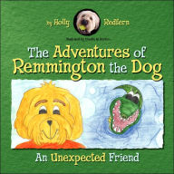 Title: The Adventures of Remmington the Dog: An Unexpected Friend, Author: Holly Redfern