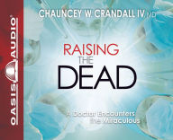 Title: Raising the Dead: A Doctor Encounters the Miraculous, Author: Chauncey W. Crandall IV