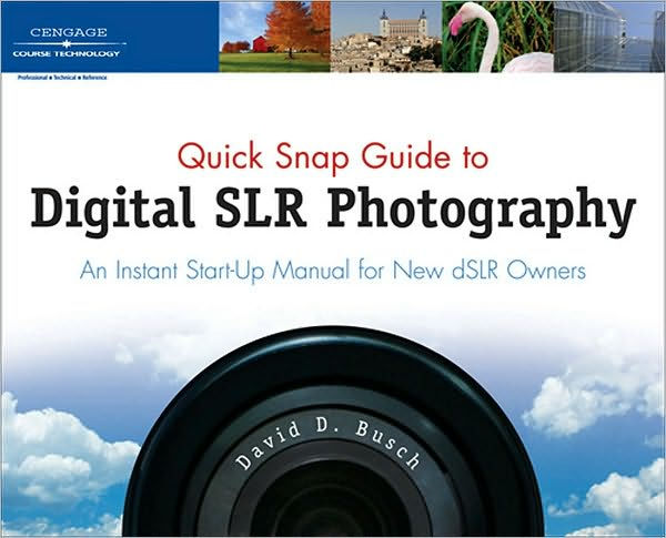 Quick Snap Guide to Digital SLR Photography: An Instant Start-Up Manual for New dSLR Owners