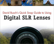 Title: David Busch's Quick Snap Guide to Using Digital SLR Lenses / Edition 1, Author: David D. Busch
