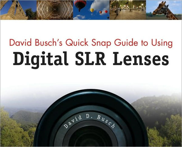 David Busch's Quick Snap Guide to Using Digital SLR Lenses / Edition 1