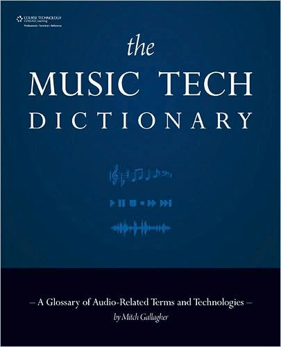 The Music Tech Dictionary: A Glossary of Audio-Related Terms and Technologies / Edition 1