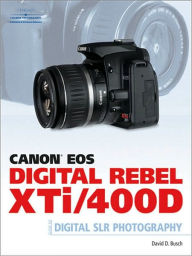 Title: Canon EOS Digital Rebel Xti/400D Guide to Digital SLR Photography, Author: David D. Busch