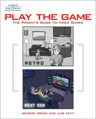 Title: Play the Game: The Parent's Guide to Video Games, Author: Jeannie Novak