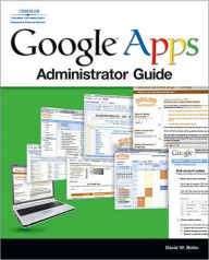 Title: Google Apps Administrator Guide: A Private-Label Web Workspace, Author: David W. Boles